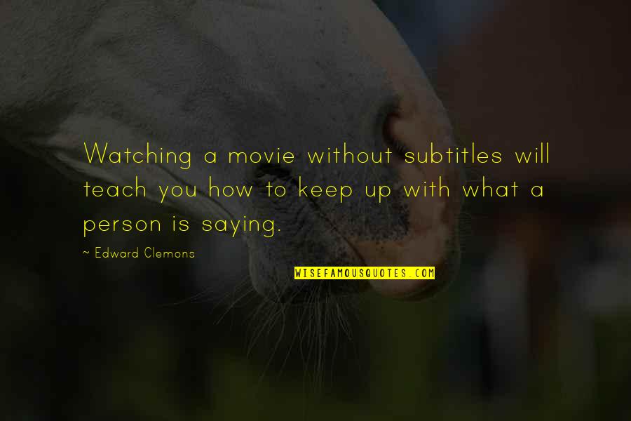 Movie Saying And Quotes By Edward Clemons: Watching a movie without subtitles will teach you