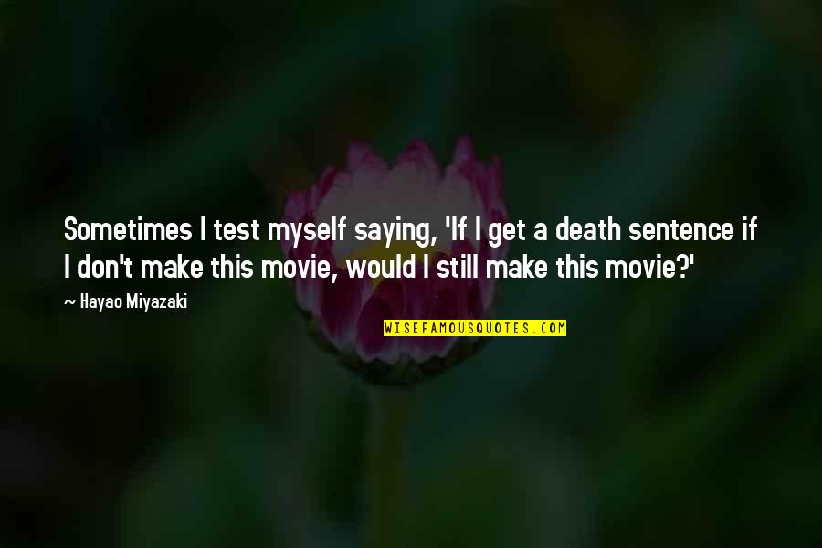 Movie Saying And Quotes By Hayao Miyazaki: Sometimes I test myself saying, 'If I get