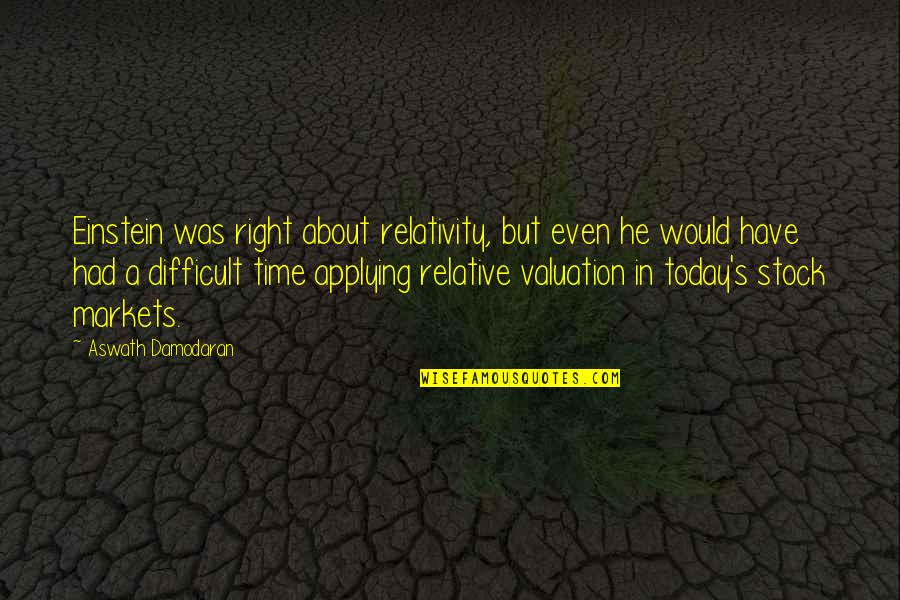 Movie Sayings And Quotes By Aswath Damodaran: Einstein was right about relativity, but even he Movie Sayings And Quotes By Aswath Damodaran: Einstein was right about relativity, but even he