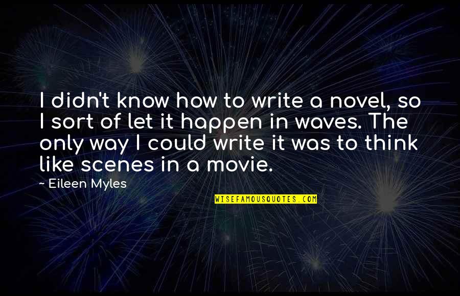 Movie Scenes Quotes By Eileen Myles: I didn't know how to write a novel,