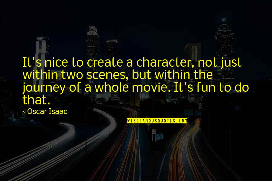 Movie Scenes Quotes By Oscar Isaac: It's nice to create a character, not just