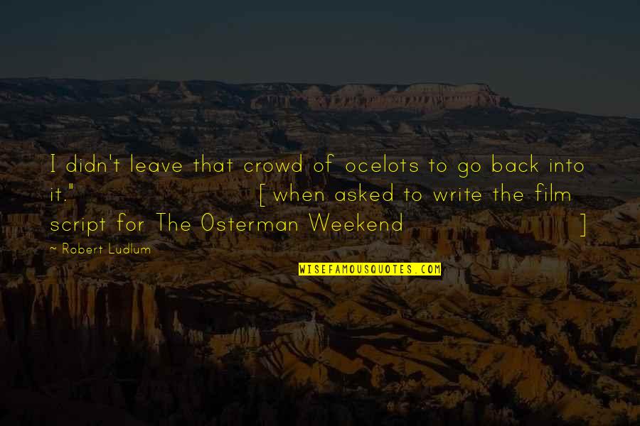 Movie Script Writing Quotes By Robert Ludlum: I didn't leave that crowd of ocelots to