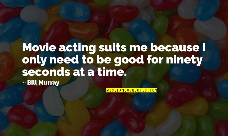 Movie Seconds Quotes By Bill Murray: Movie acting suits me because I only need