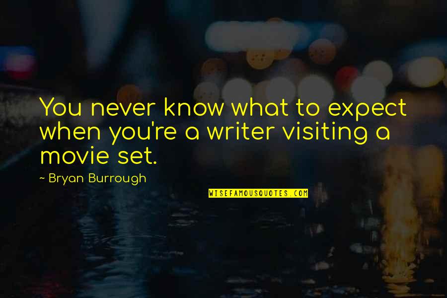 Movie Set Quotes By Bryan Burrough: You never know what to expect when you're