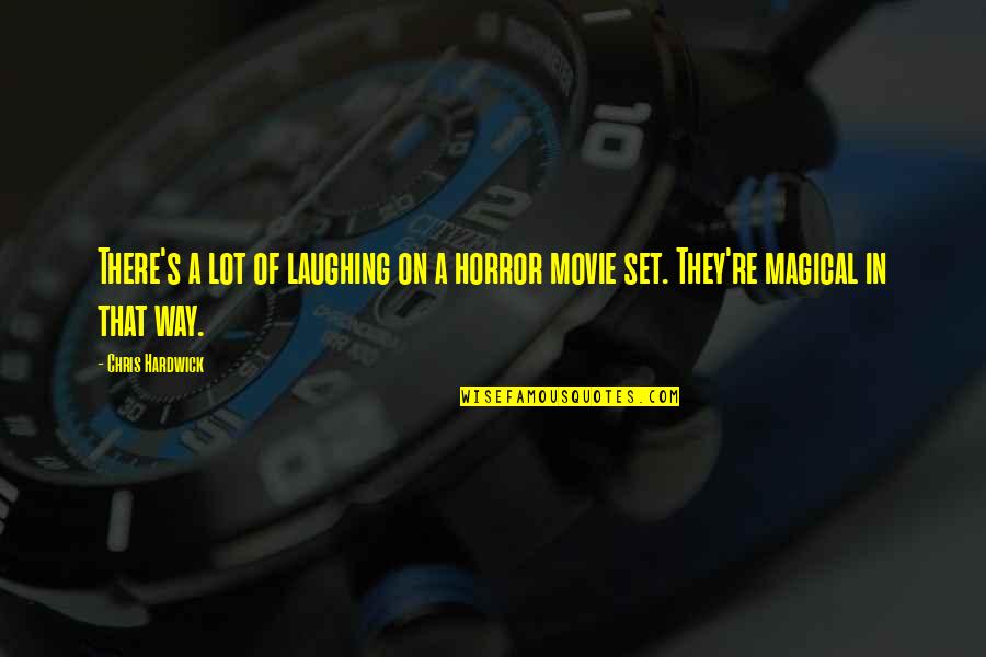 Movie Set Quotes By Chris Hardwick: There's a lot of laughing on a horror