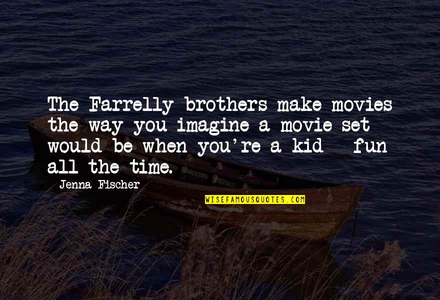 Movie Set Quotes By Jenna Fischer: The Farrelly brothers make movies the way you