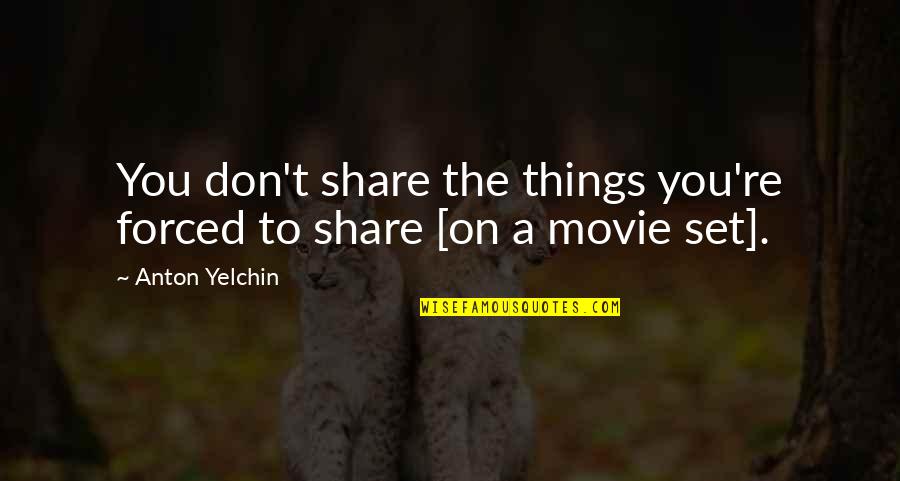 Movie Sets Quotes By Anton Yelchin: You don't share the things you're forced to