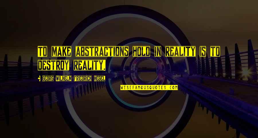 Movie Sets Quotes By Georg Wilhelm Friedrich Hegel: To make abstractions hold in reality is to Movie Sets Quotes By Georg Wilhelm Friedrich Hegel: To make abstractions hold in reality is to