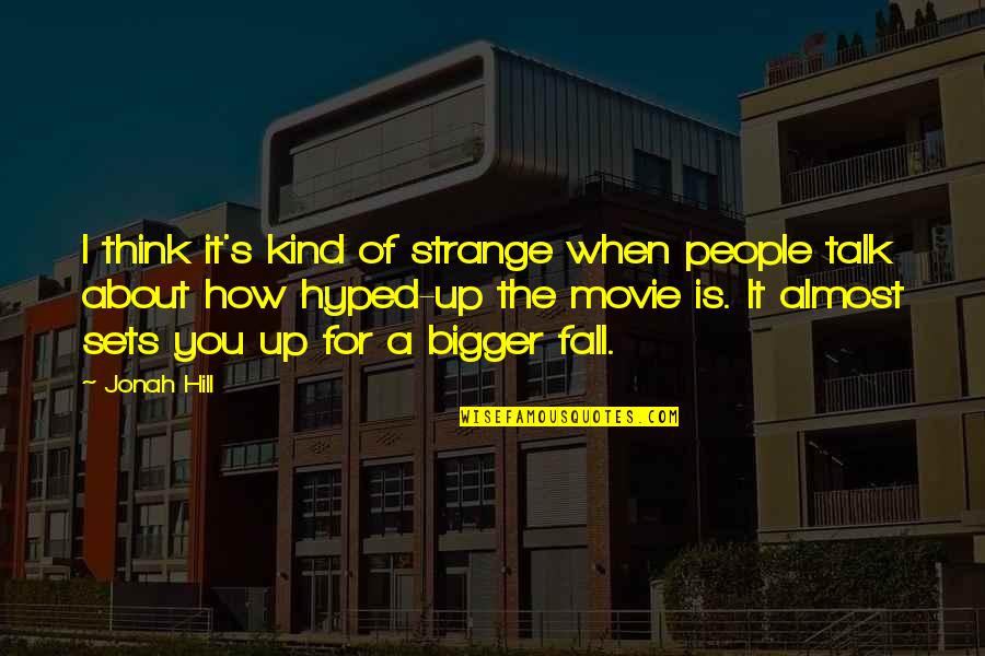 Movie Sets Quotes By Jonah Hill: I think it's kind of strange when people Movie Sets Quotes By Jonah Hill: I think it's kind of strange when people