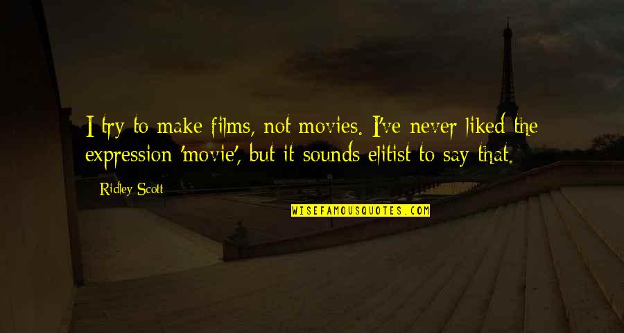 Movie Sounds Quotes By Ridley Scott: I try to make films, not movies. I've