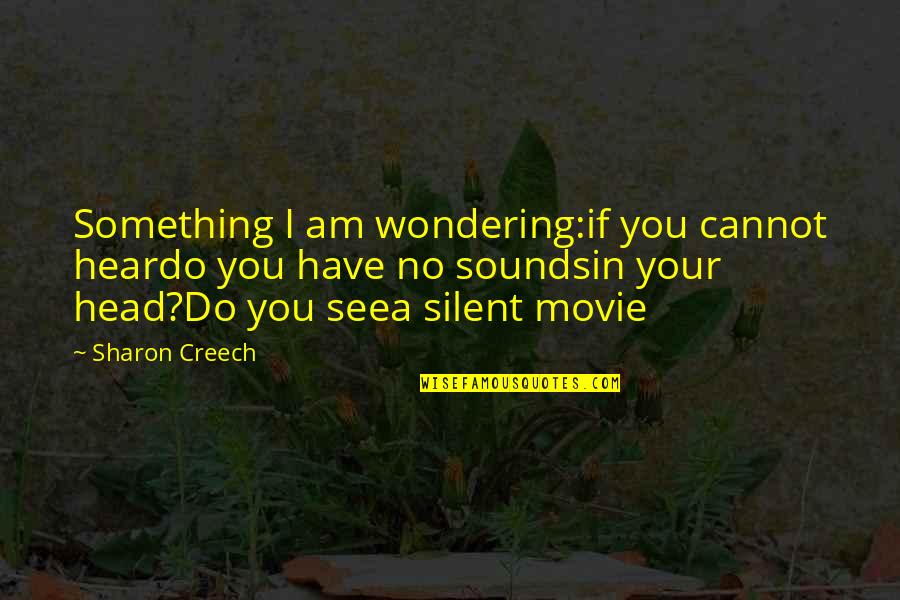 Movie Sounds Quotes By Sharon Creech: Something I am wondering:if you cannot heardo you