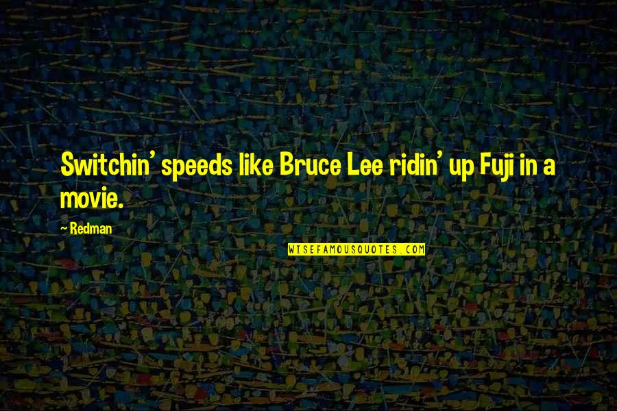 Movie Speed Quotes By Redman: Switchin' speeds like Bruce Lee ridin' up Fuji