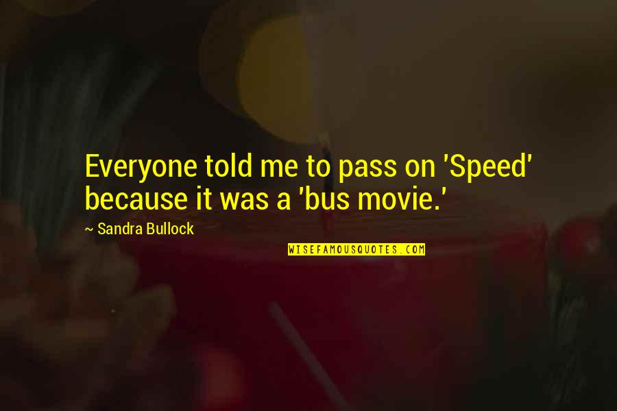 Movie Speed Quotes By Sandra Bullock: Everyone told me to pass on 'Speed' because Movie Speed Quotes By Sandra Bullock: Everyone told me to pass on 'Speed' because
