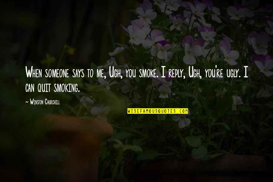 Movie Speed Quotes By Winston Churchill: When someone says to me, Ugh, you smoke. Movie Speed Quotes By Winston Churchill: When someone says to me, Ugh, you smoke.