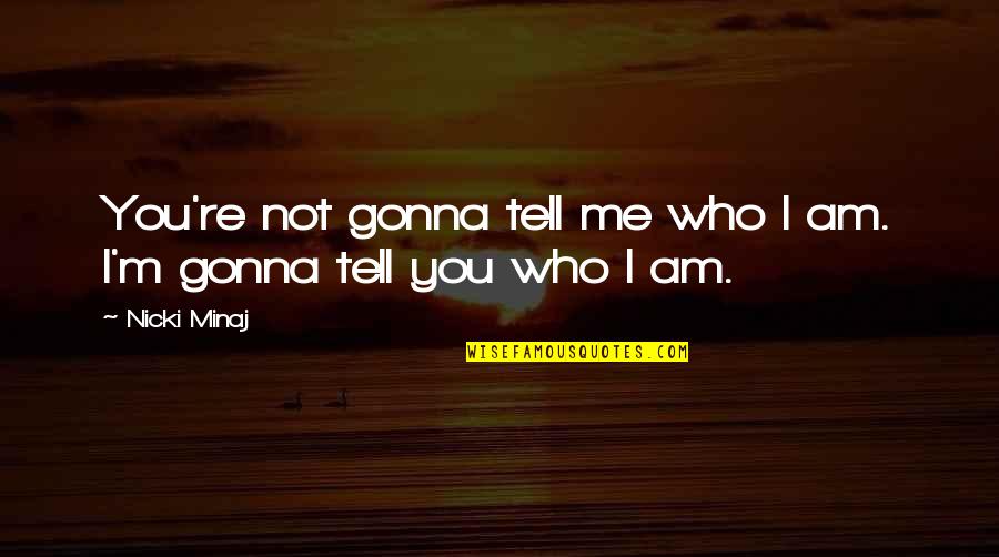 Movie Star Motivational Quotes By Nicki Minaj: You're not gonna tell me who I am.