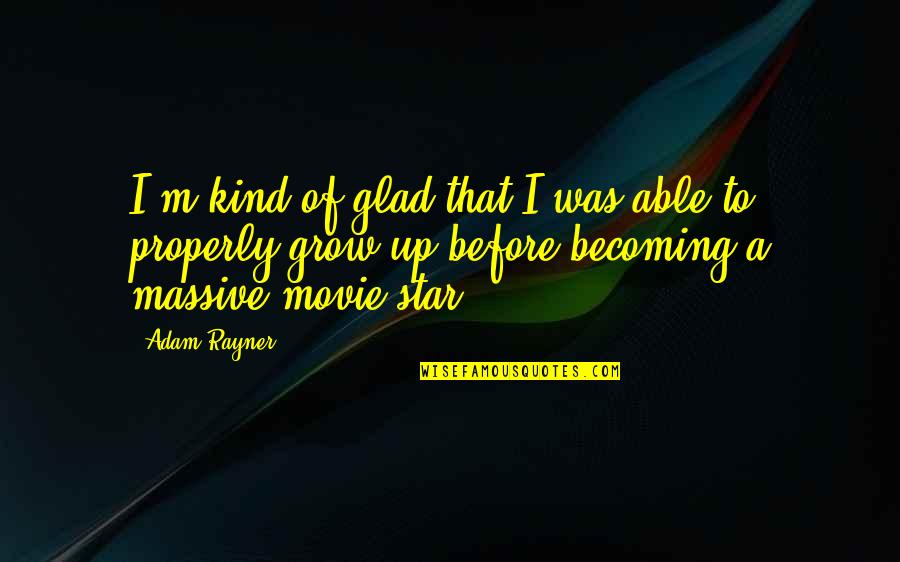 Movie Stars Quotes By Adam Rayner: I'm kind of glad that I was able