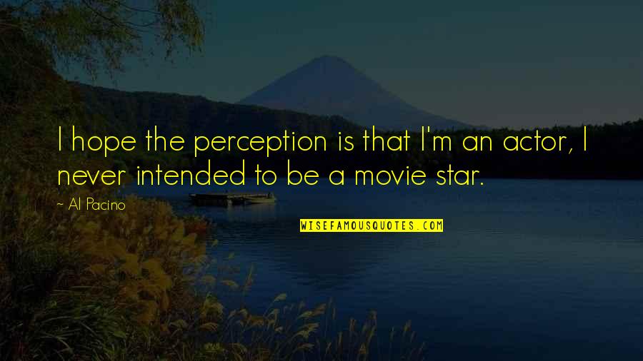 Movie Stars Quotes By Al Pacino: I hope the perception is that I'm an