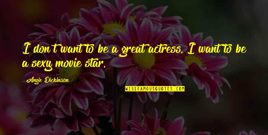 Movie Stars Quotes By Angie Dickinson: I don't want to be a great actress.