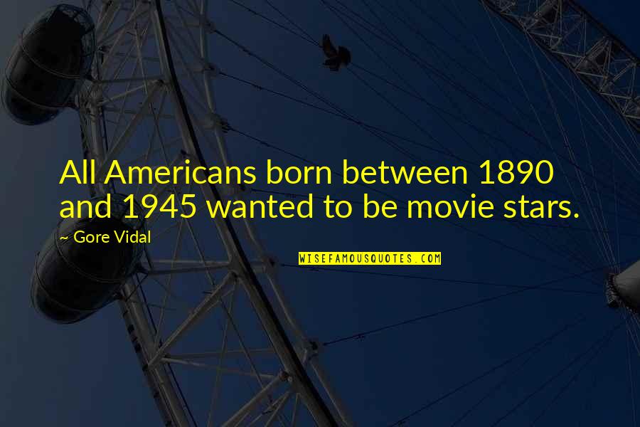 Movie Stars Quotes By Gore Vidal: All Americans born between 1890 and 1945 wanted