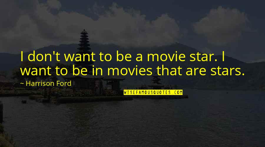 Movie Stars Quotes By Harrison Ford: I don't want to be a movie star.