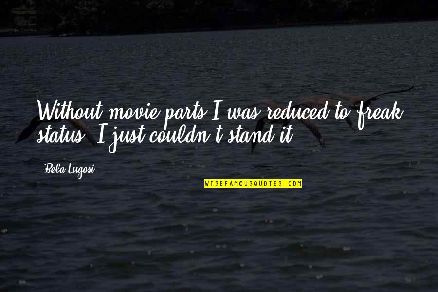 Movie Status Quotes By Bela Lugosi: Without movie parts I was reduced to freak