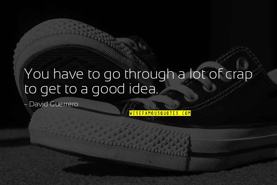 Movie Stills With Friendship Quotes By David Guerrero: You have to go through a lot of Movie Stills With Friendship Quotes By David Guerrero: You have to go through a lot of