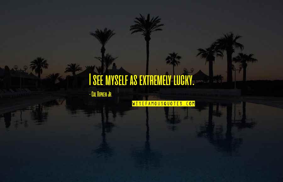 Movie Tagline Quotes By Cal Ripken Jr.: I see myself as extremely lucky. Movie Tagline Quotes By Cal Ripken Jr.: I see myself as extremely lucky.