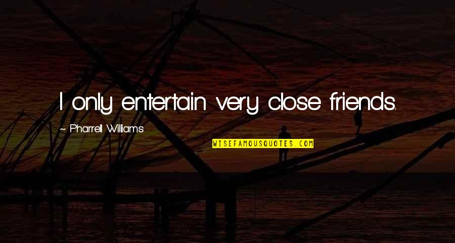 Movie The Burbs Quotes By Pharrell Williams: I only entertain very close friends. Movie The Burbs Quotes By Pharrell Williams: I only entertain very close friends.