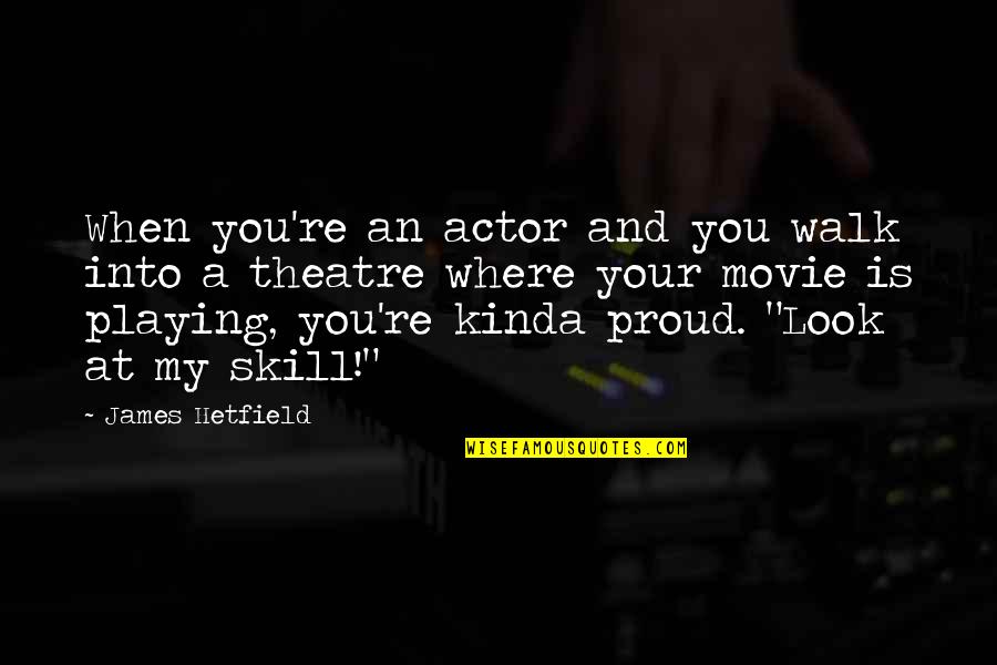 Movie Theatre Quotes By James Hetfield: When you're an actor and you walk into