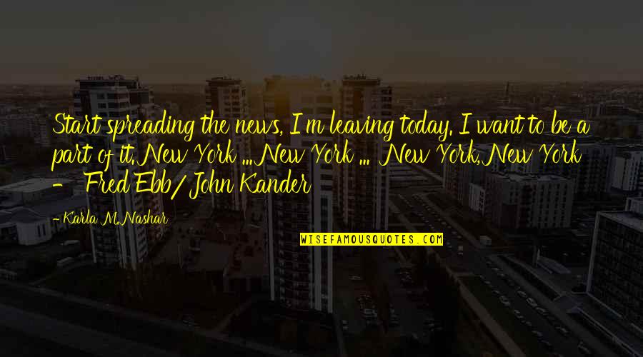 Movie Toilets Quotes By Karla M. Nashar: Start spreading the news, I'm leaving today. I