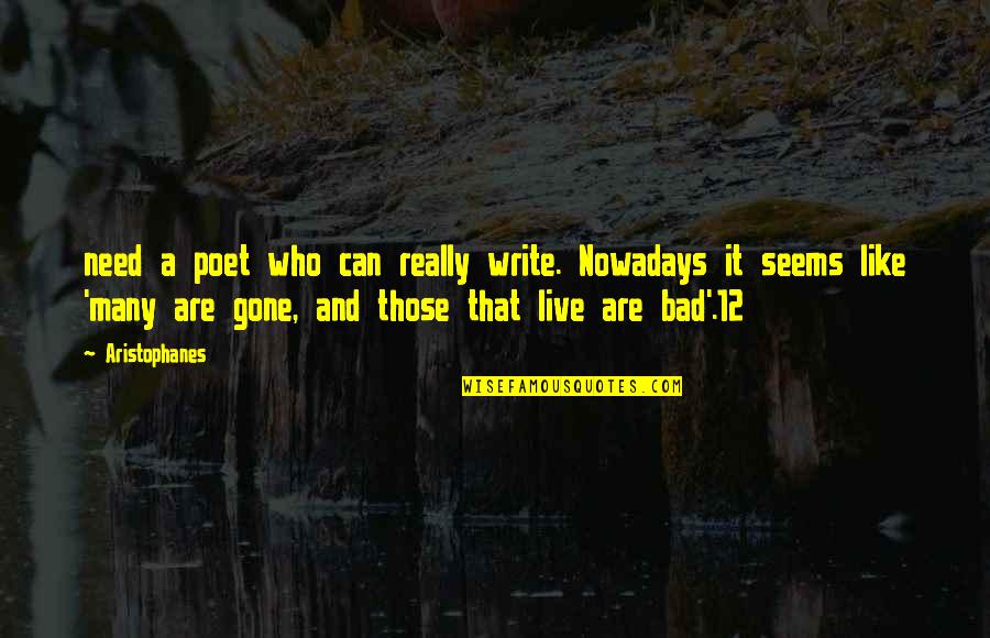 Movie Trailers Quotes By Aristophanes: need a poet who can really write. Nowadays Movie Trailers Quotes By Aristophanes: need a poet who can really write. Nowadays