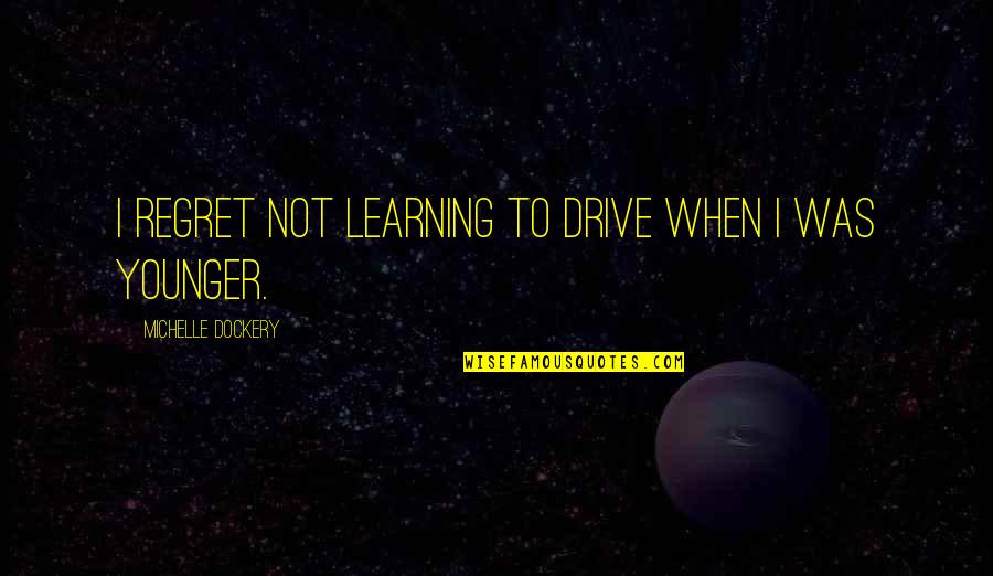 Movie Trailers Quotes By Michelle Dockery: I regret not learning to drive when I Movie Trailers Quotes By Michelle Dockery: I regret not learning to drive when I
