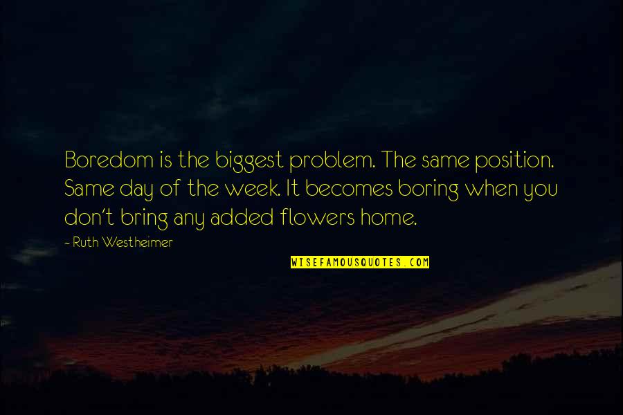 Movie Trailers Quotes By Ruth Westheimer: Boredom is the biggest problem. The same position. Movie Trailers Quotes By Ruth Westheimer: Boredom is the biggest problem. The same position.