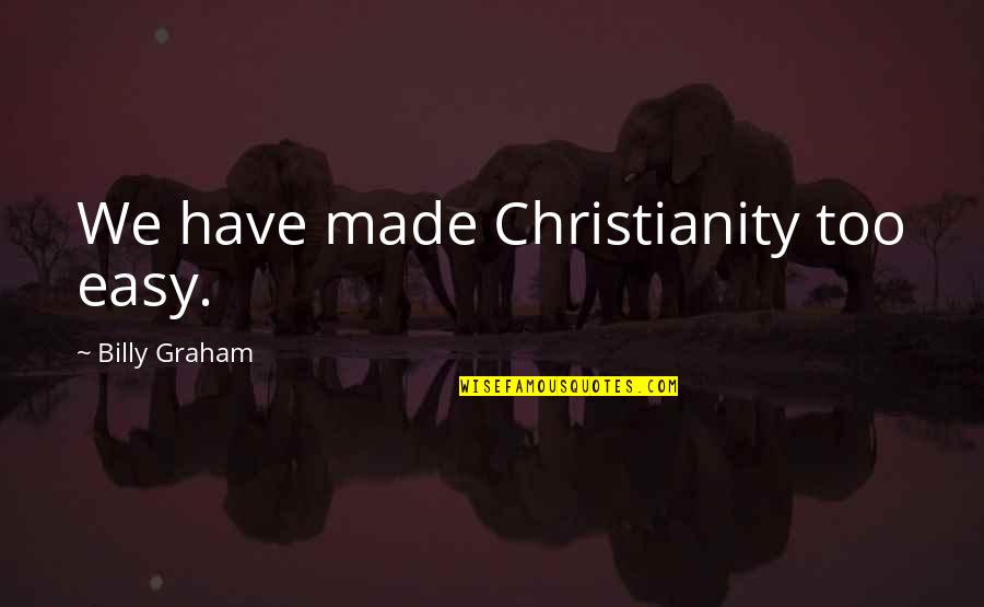 Movie Up Adventure Quote Quotes By Billy Graham: We have made Christianity too easy. Movie Up Adventure Quote Quotes By Billy Graham: We have made Christianity too easy.