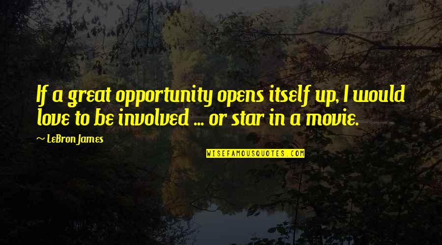 Movie Up Love Quotes By LeBron James: If a great opportunity opens itself up, I