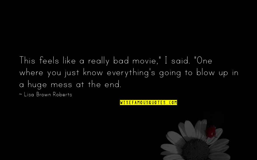 Movie Up Quotes By Lisa Brown Roberts: This feels like a really bad movie," I Movie Up Quotes By Lisa Brown Roberts: This feels like a really bad movie," I