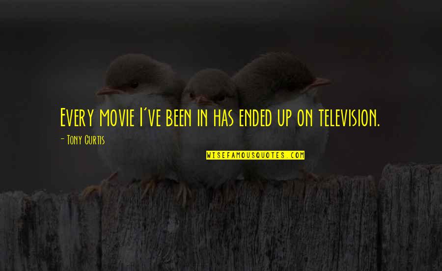 Movie Up Quotes By Tony Curtis: Every movie I've been in has ended up Movie Up Quotes By Tony Curtis: Every movie I've been in has ended up
