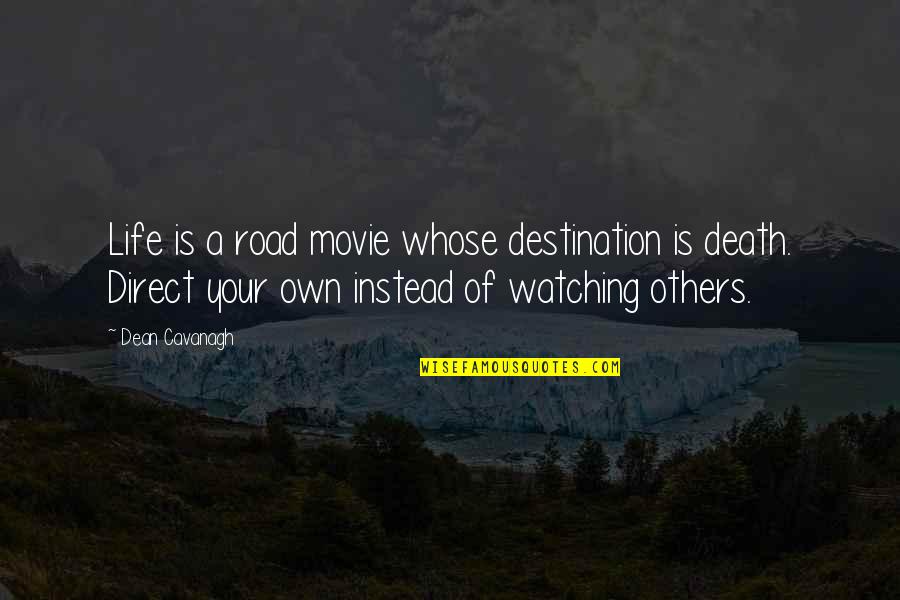 Movie Watching Quotes By Dean Cavanagh: Life is a road movie whose destination is