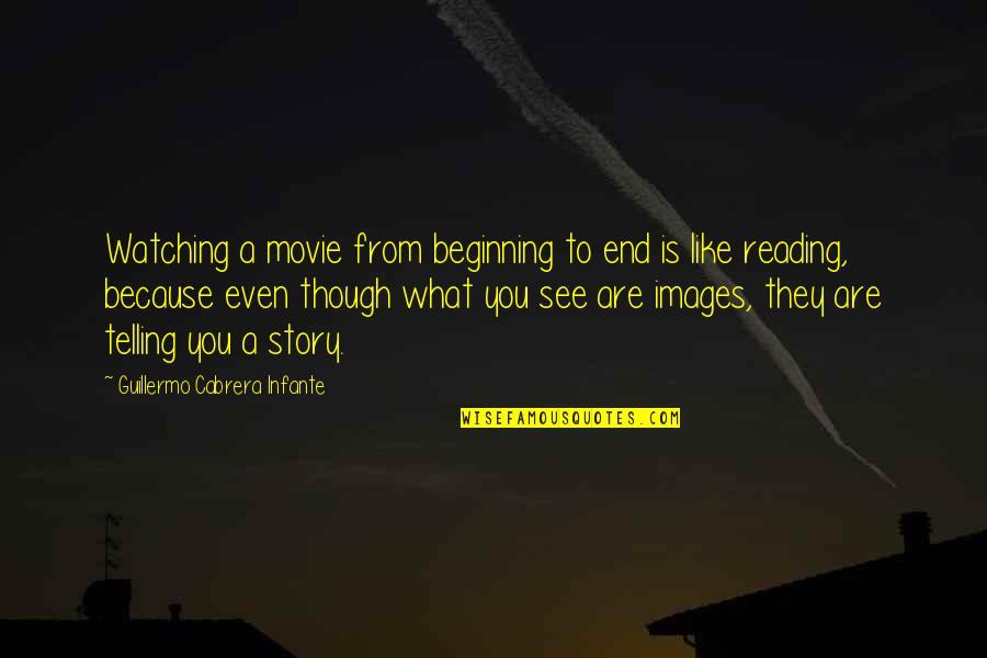 Movie Watching Quotes By Guillermo Cabrera Infante: Watching a movie from beginning to end is