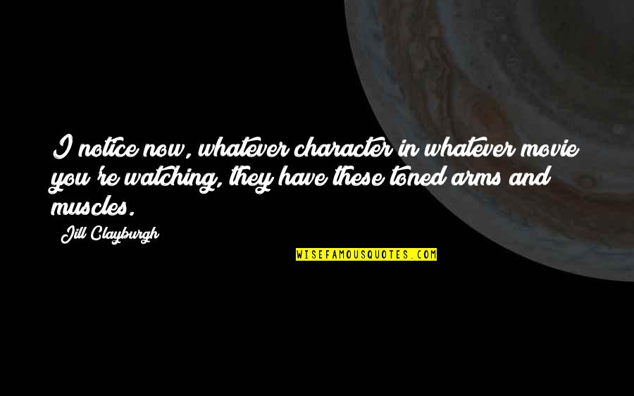 Movie Watching Quotes By Jill Clayburgh: I notice now, whatever character in whatever movie