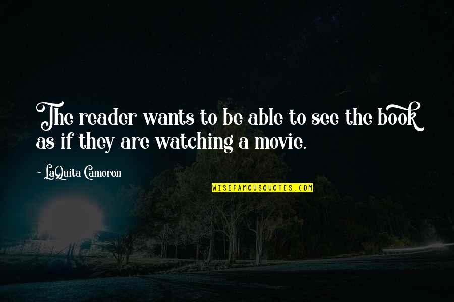Movie Watching Quotes By LaQuita Cameron: The reader wants to be able to see