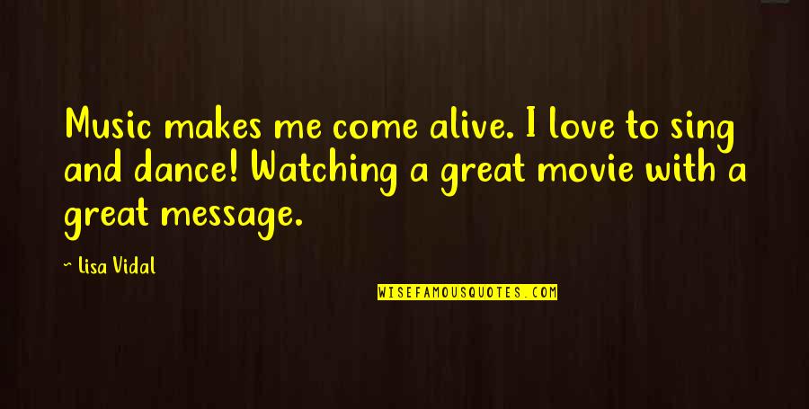 Movie Watching Quotes By Lisa Vidal: Music makes me come alive. I love to