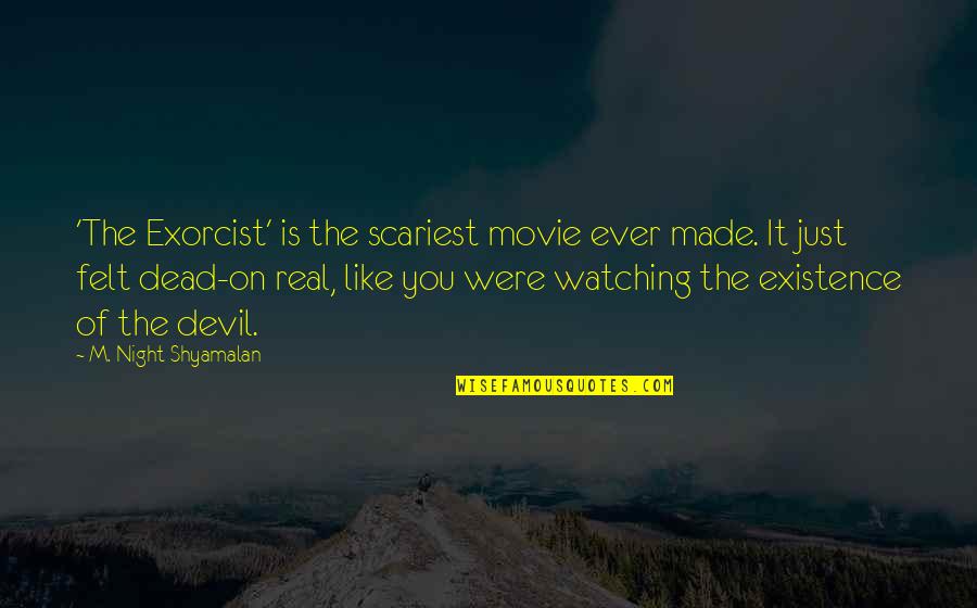 Movie Watching Quotes By M. Night Shyamalan: 'The Exorcist' is the scariest movie ever made.