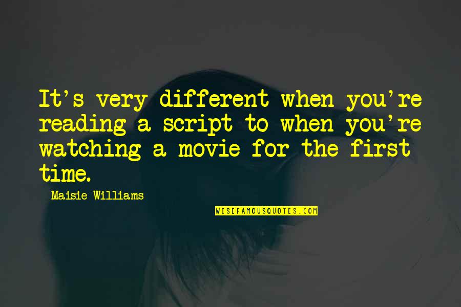 Movie Watching Quotes By Maisie Williams: It's very different when you're reading a script