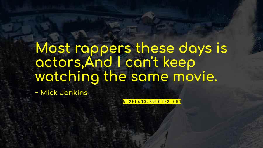 Movie Watching Quotes By Mick Jenkins: Most rappers these days is actors,And I can't