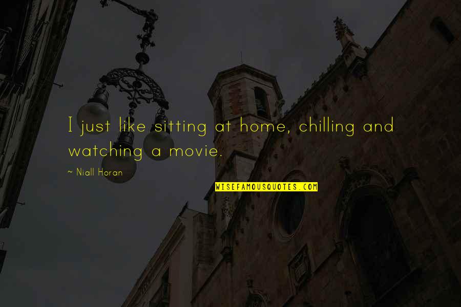 Movie Watching Quotes By Niall Horan: I just like sitting at home, chilling and