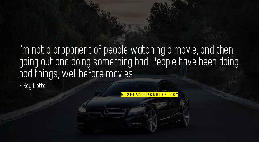 Movie Watching Quotes By Ray Liotta: I'm not a proponent of people watching a