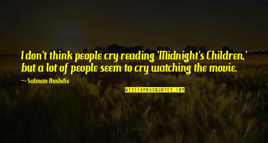 Movie Watching Quotes By Salman Rushdie: I don't think people cry reading 'Midnight's Children,'