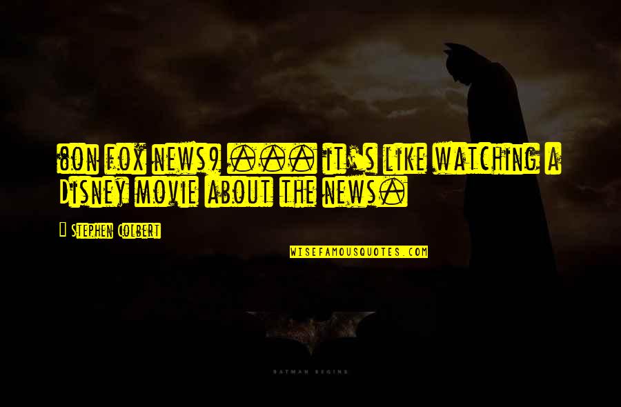 Movie Watching Quotes By Stephen Colbert: (on fox news) ... it's like watching a