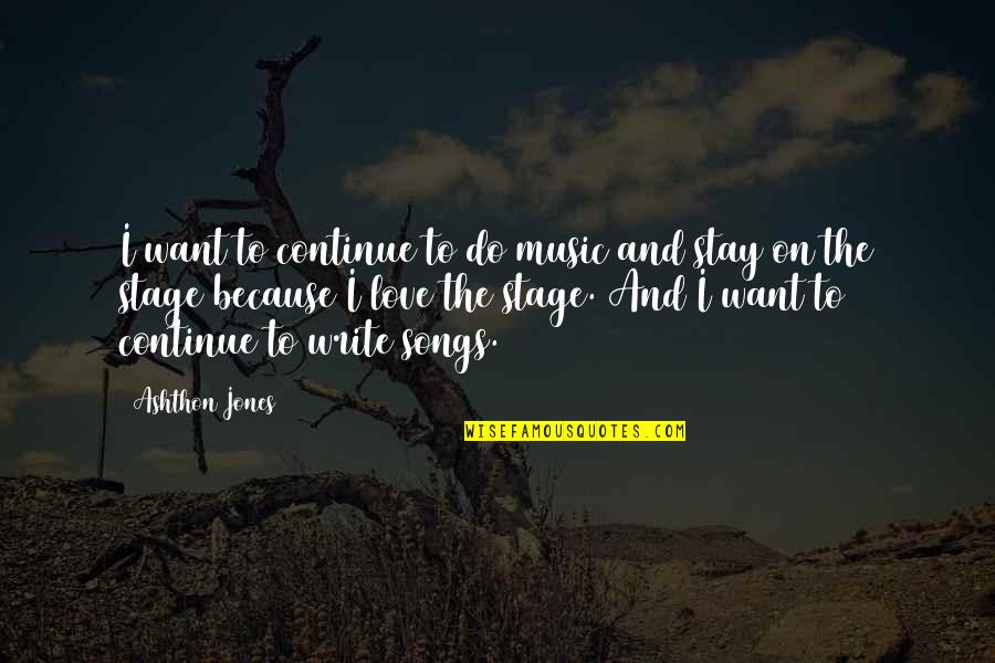 Movie Whats Love Quotes By Ashthon Jones: I want to continue to do music and